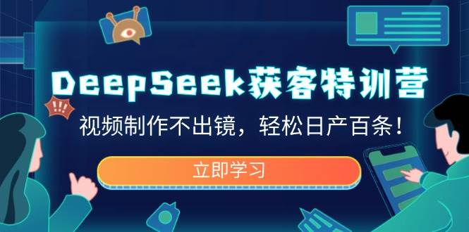 DeepSeek获客特训营，视频制作不出镜，轻松日产百条！-AI创作学习-提示词应用-短视频玩法浮光AI学习网