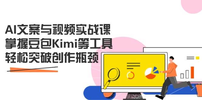 AI文案与视频实战创作课：掌握豆包Kimi等工具，轻松突破创作瓶颈-AI创作学习-提示词应用-短视频玩法浮光AI学习网