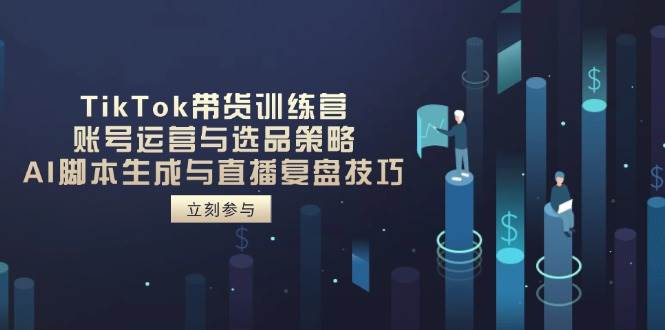 TikTok带货训练营，账号运营与选品策略，AI脚本生成与直播复盘技巧-AI创作学习-提示词应用-短视频玩法浮光AI学习网