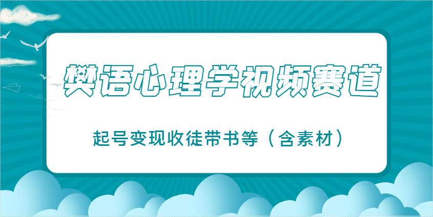 樊语心理学视频教学，爆火的视频赛道，起号变现收徒带书等（含素材）-AI创作学习-提示词应用-短视频玩法浮光AI学习网