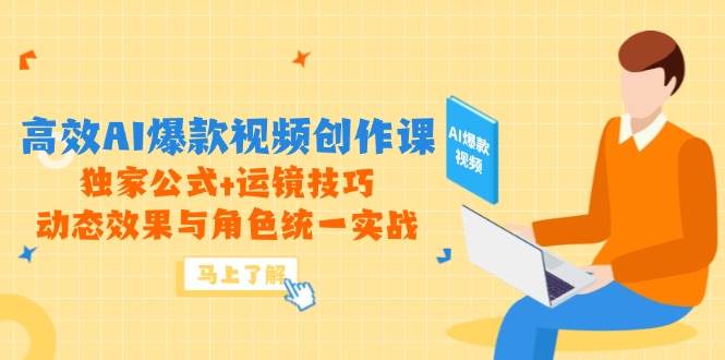 高效AI爆款视频创作课，独家公式+运镜技巧，动态效果与角色统一实战-AI创作学习-提示词应用-短视频玩法浮光AI学习网