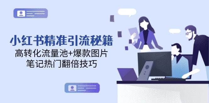 小红书精准引流秘籍，高转化流量池+爆款图片，笔记热门翻倍技巧-AI创作学习-提示词应用-短视频玩法浮光AI学习网