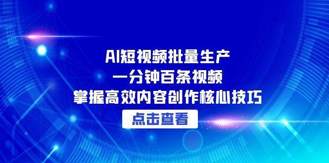 AI短视频批量生产：一分钟百条视频，掌握高效内容创作核心技巧-AI创作学习-提示词应用-短视频玩法浮光AI学习网