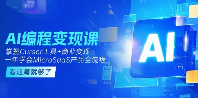AI编程变现课：掌握Cursor工具+商业变现，一年学会MicroSaaS产品全流程-AI创作学习-提示词应用-短视频玩法浮光AI学习网
