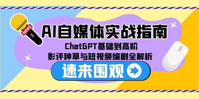 AI自媒体实战指南，ChatGPT基础到高阶，影评种草与短视频编剧全解析-AI创作学习-提示词应用-短视频玩法浮光AI学习网