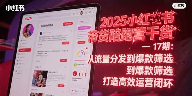 2025小红书带货陪跑营干货-17期：从流量分发到爆款筛选 打造高效运营闭环-AI创作学习-提示词应用-短视频玩法浮光AI学习网