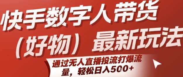 快手数字人带货(好物)：新玩法，通过无人直播投流，打爆流量，轻松日入5张-AI创作学习-提示词应用-短视频玩法浮光AI学习网