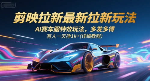 剪映拉新：AI赛车服特效玩法，多发多得，有人一天挣1k+(详细教程)-AI创作学习-提示词应用-短视频玩法浮光AI学习网