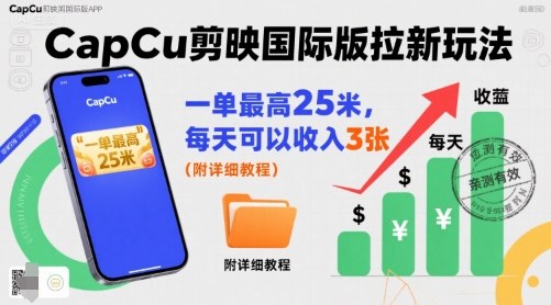 一单最高25米，亲测CapCu剪映国际版拉新玩法，每天可以收入3张（附详细教程）-AI创作学习-提示词应用-短视频玩法浮光AI学习网