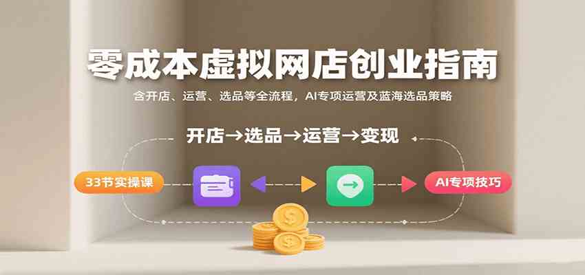 虚拟网店创业指南：含开店、运营、选品等全流程， AI专项运营及蓝海选品策略-AI创作学习-提示词应用-短视频玩法浮光AI学习网