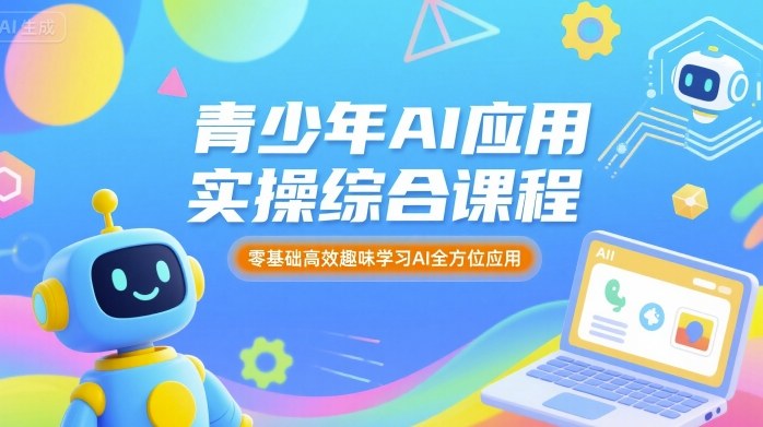青少年AI：应用实操综合课程，零基础高效趣味学习AI全方位应用-AI创作学习-提示词应用-短视频玩法浮光AI学习网