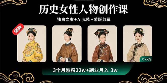 历史女性人物创作课：独白文案+AI克隆+蒙版剪辑，3个月涨粉22w+副业月入3w-AI创作学习-提示词应用-短视频玩法浮光AI学习网