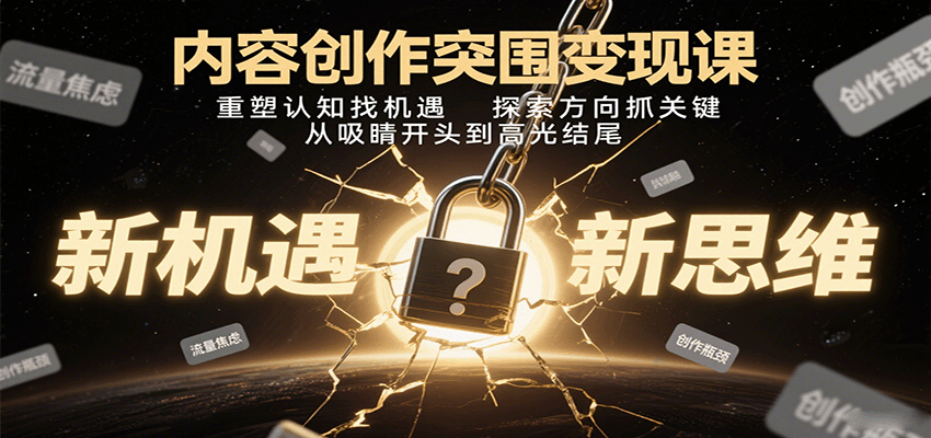 内容创作突围变现课：重塑认知找机遇，探索方向抓关键，从吸睛开头到高光结尾-AI创作学习-提示词应用-短视频玩法浮光AI学习网