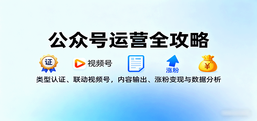 公众号运营全攻略:类型认证、联动视频号,内容输出、涨粉变现与数据分析-AI创作学习-提示词应用-短视频玩法浮光AI学习网