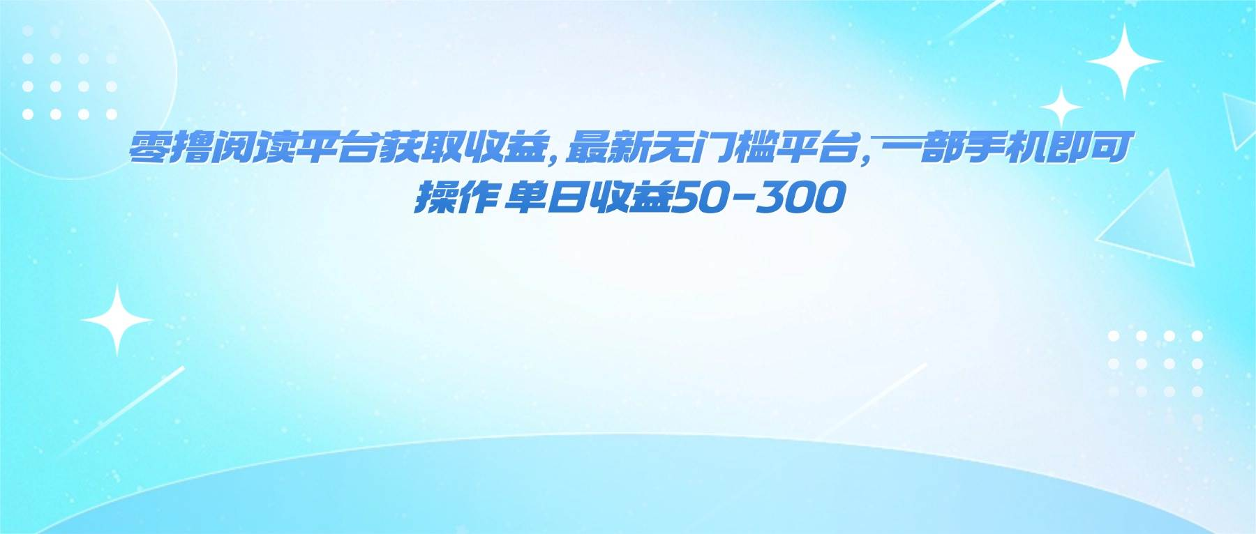零撸阅读平台获取收益，最新无门槛平台，一部手机即可操作 单日收益50-300-AI创作学习-提示词应用-短视频玩法浮光AI学习网